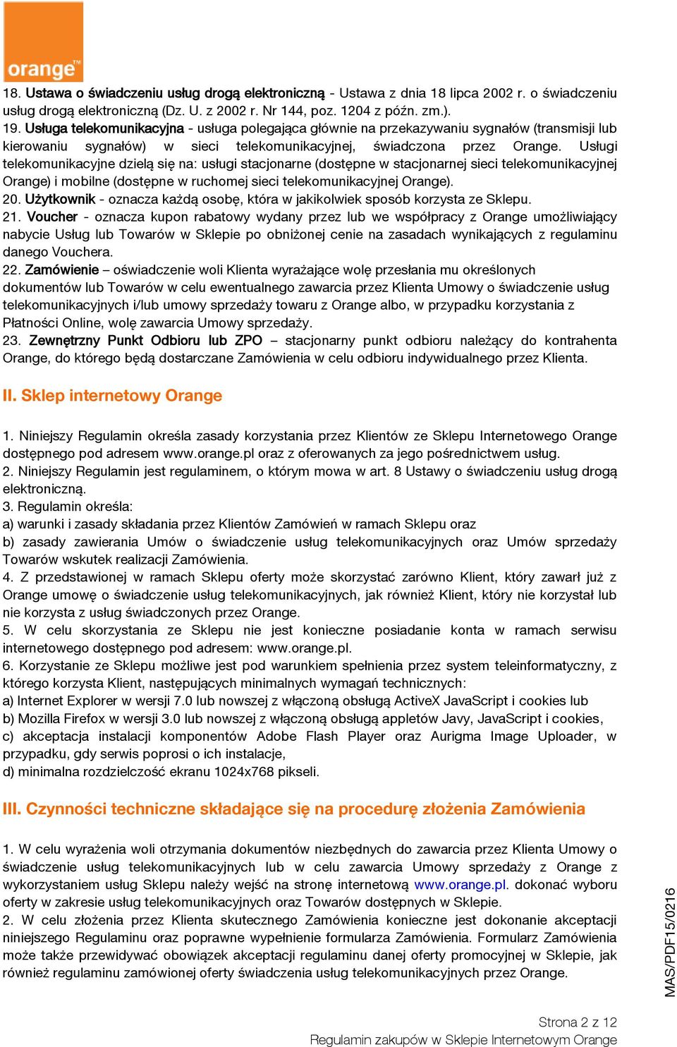 Usługi telekomunikacyjne dzielą się na: usługi stacjonarne (dostępne w stacjonarnej sieci telekomunikacyjnej Orange) i mobilne (dostępne w ruchomej sieci telekomunikacyjnej Orange). 20.