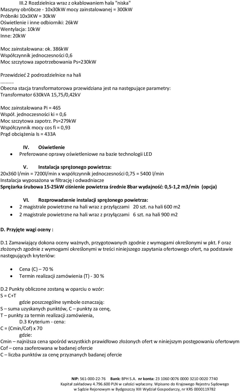 .. Obecna stacja transformatorowa przewidziana jest na następujące parametry: Transformator 630kVA 15,75/0,42kV Moc zainstalowana Pi = 465 Współ. jednoczesności ki = 0,6 Moc szczytowa zapotrz.