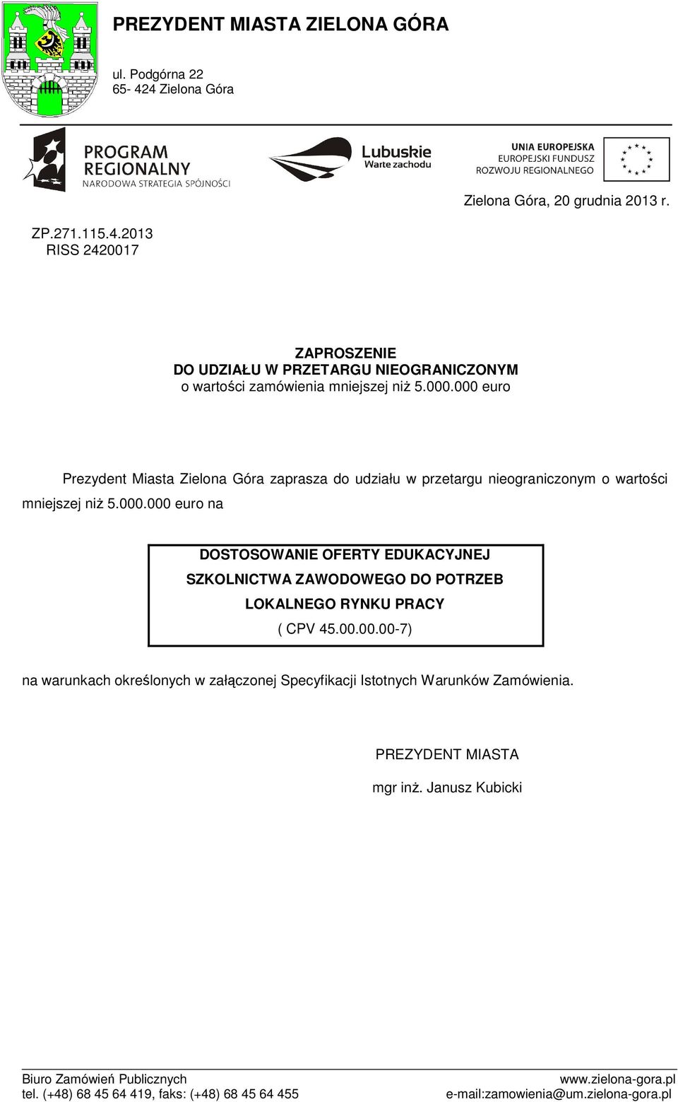 000.000 euro Prezydent Miasta Zielona Góra zaprasza do udziału w przetargu nieograniczonym o wartości mniejszej niż 5.000.000 euro na DOSTOSOWANIE OFERTY EDUKACYJNEJ SZKOLNICTWA ZAWODOWEGO DO POTRZEB LOKALNEGO RYNKU PRACY ( CPV 45.