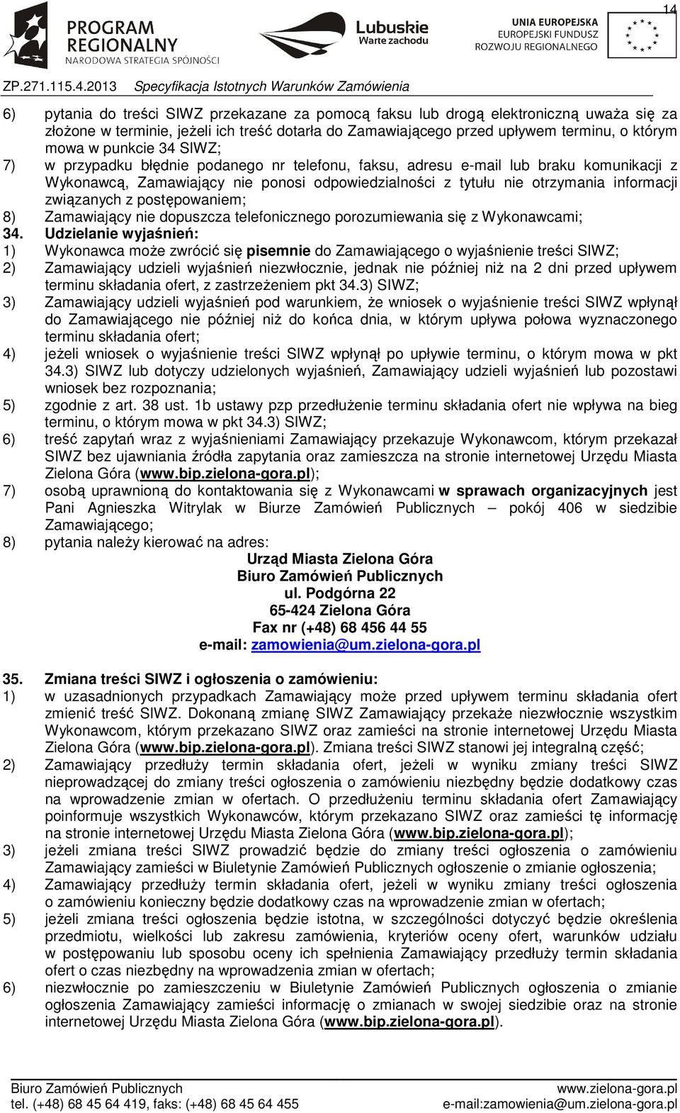 związanych z postępowaniem; 8) Zamawiający nie dopuszcza telefonicznego porozumiewania się z Wykonawcami; 34.