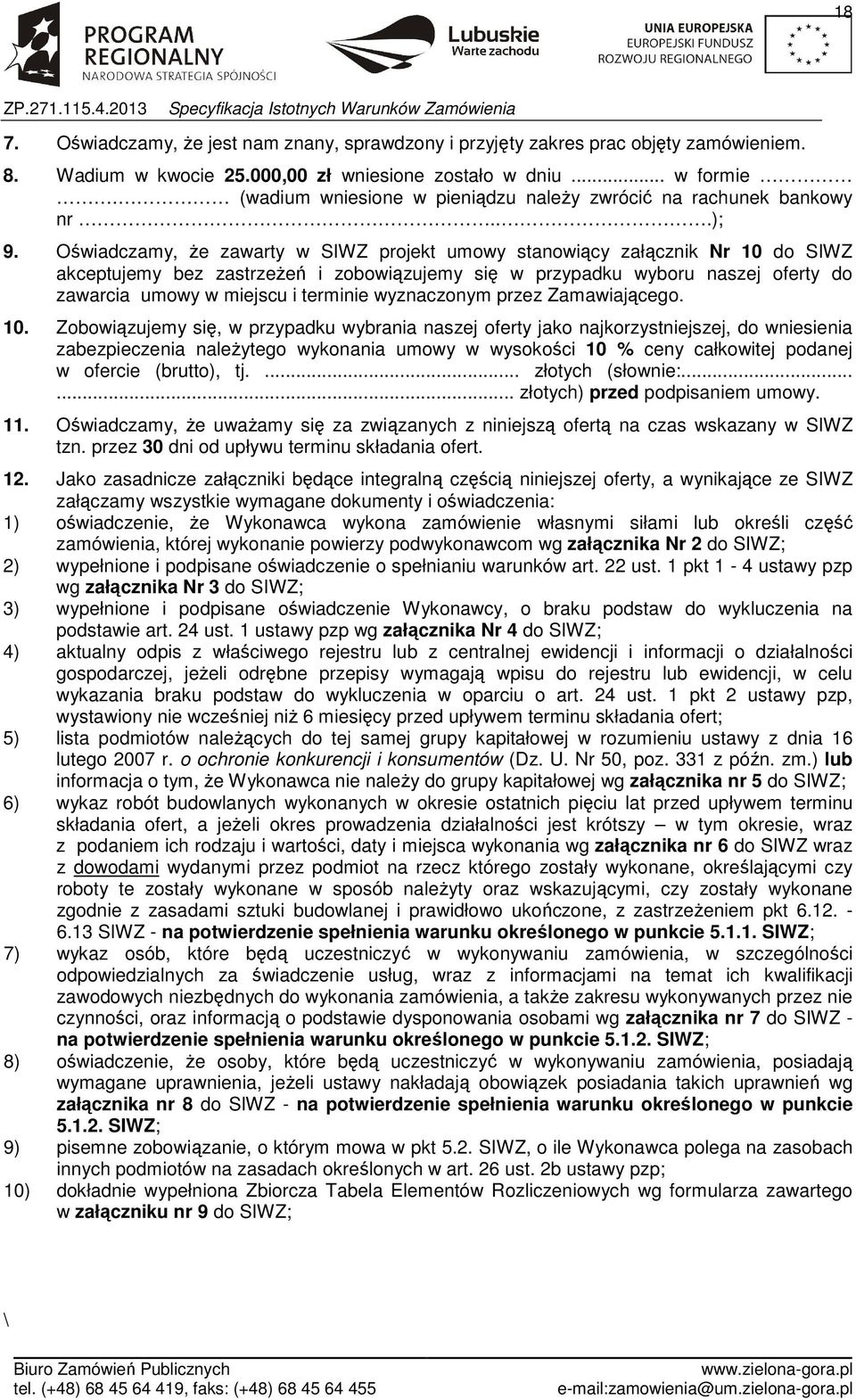 Oświadczamy, że zawarty w SIWZ projekt umowy stanowiący załącznik Nr 10 do SIWZ akceptujemy bez zastrzeżeń i zobowiązujemy się w przypadku wyboru naszej oferty do zawarcia umowy w miejscu i terminie