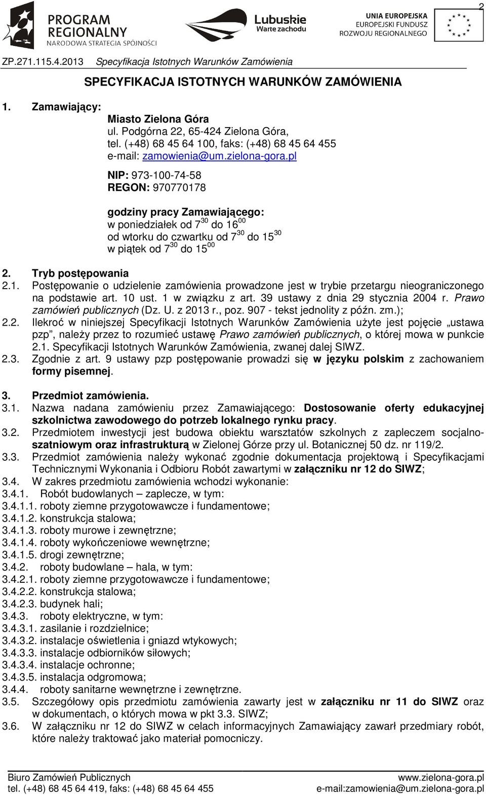 Tryb postępowania 2.1. Postępowanie o udzielenie zamówienia prowadzone jest w trybie przetargu nieograniczonego na podstawie art. 10 ust. 1 w związku z art. 39 ustawy z dnia 29 stycznia 2004 r.
