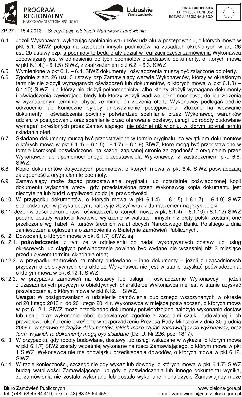 4.) - 6.1.5) SIWZ, z zastrzeżeniem pkt 6.2. - 6.3. SIWZ; 6.5. Wymienione w pkt 6.1. 6.4. SIWZ dokumenty i oświadczenia muszą być załączone do oferty. 6.6. Zgodnie z art. 26 ust.