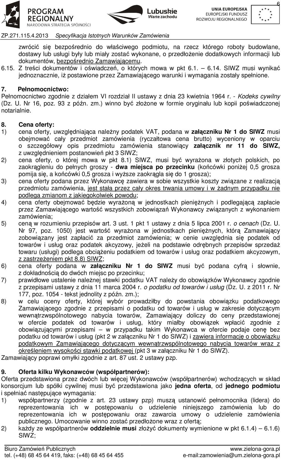 SIWZ musi wynikać jednoznacznie, iż postawione przez Zamawiającego warunki i wymagania zostały spełnione. 7.