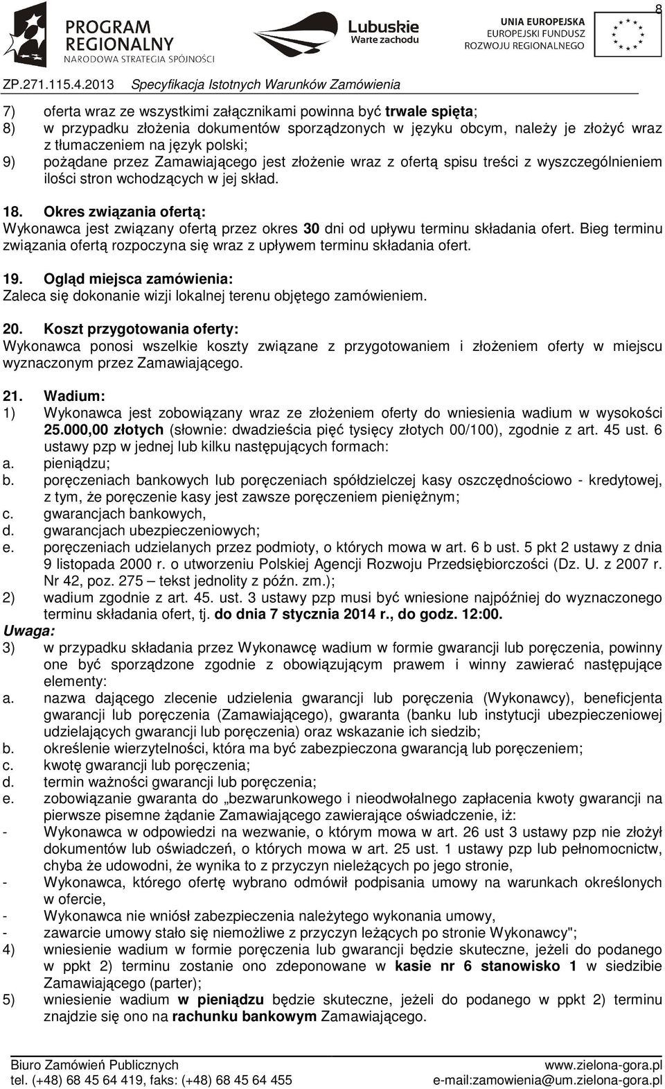 Okres związania ofertą: Wykonawca jest związany ofertą przez okres 30 dni od upływu terminu składania ofert. Bieg terminu związania ofertą rozpoczyna się wraz z upływem terminu składania ofert. 19.