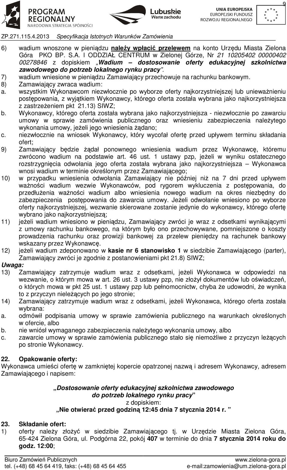 7) wadium wniesione w pieniądzu Zamawiający przechowuje na rachunku bankowym. 8) Zamawiający zwraca wadium: a.