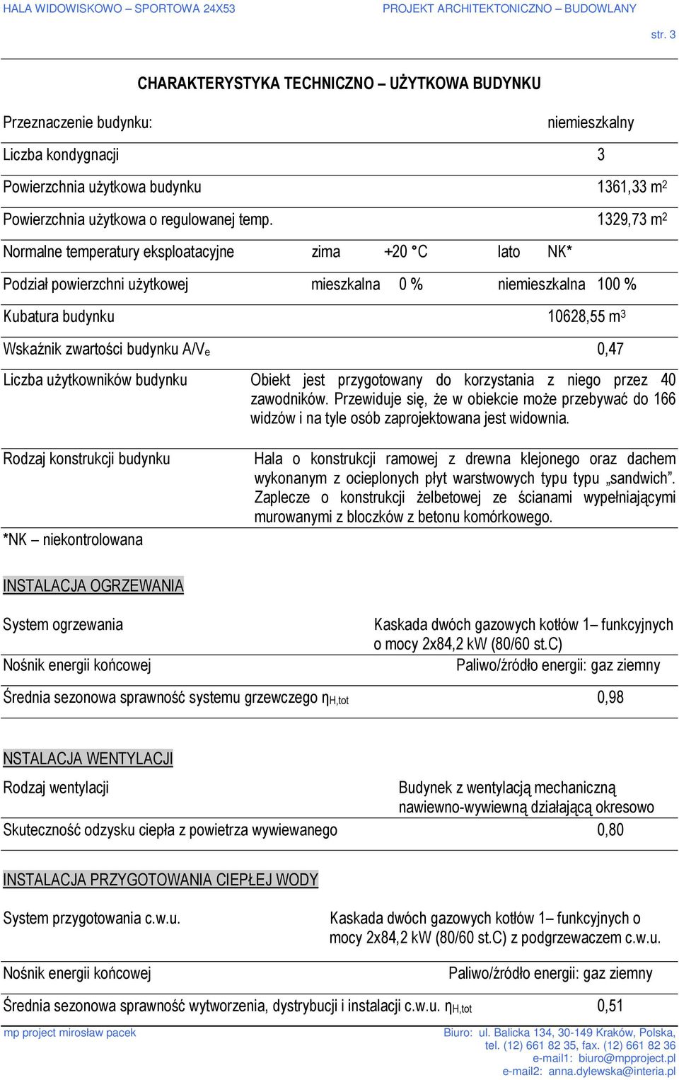 Liczba uŝytkowników budynku Obiekt jest przygotowany do korzystania z niego przez 40 zawodników. Przewiduje się, Ŝe w obiekcie moŝe przebywać do 166 widzów i na tyle osób zaprojektowana jest widownia.