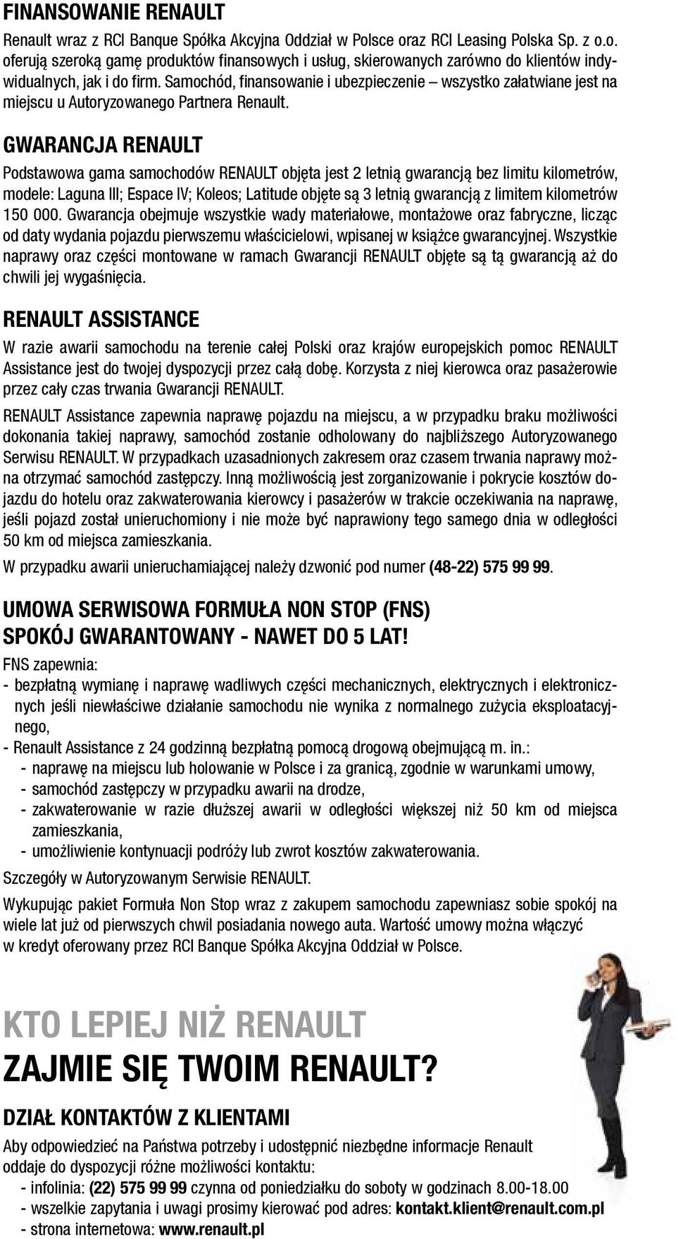 GWARANCJA RENAULT Podstawowa gama samochodów RENAULT objęta jest 2 letnią gwarancją bez limitu kilometrów, modele: Laguna III; Espace IV; Koleos; Latitude objęte są 3 letnią gwarancją z limitem