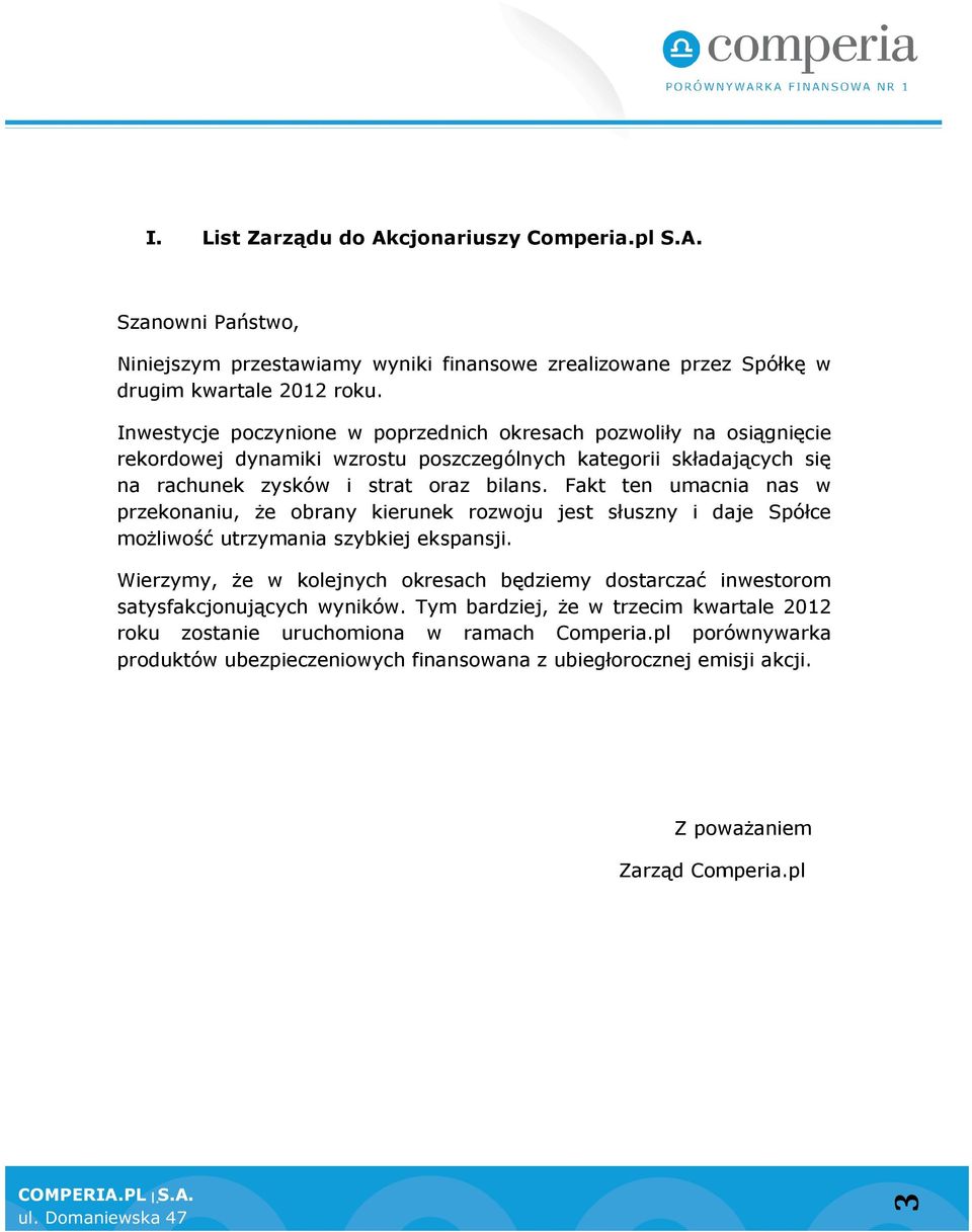 Fakt ten umacnia nas w przekonaniu, że obrany kierunek rozwoju jest słuszny i daje Spółce możliwość utrzymania szybkiej ekspansji.