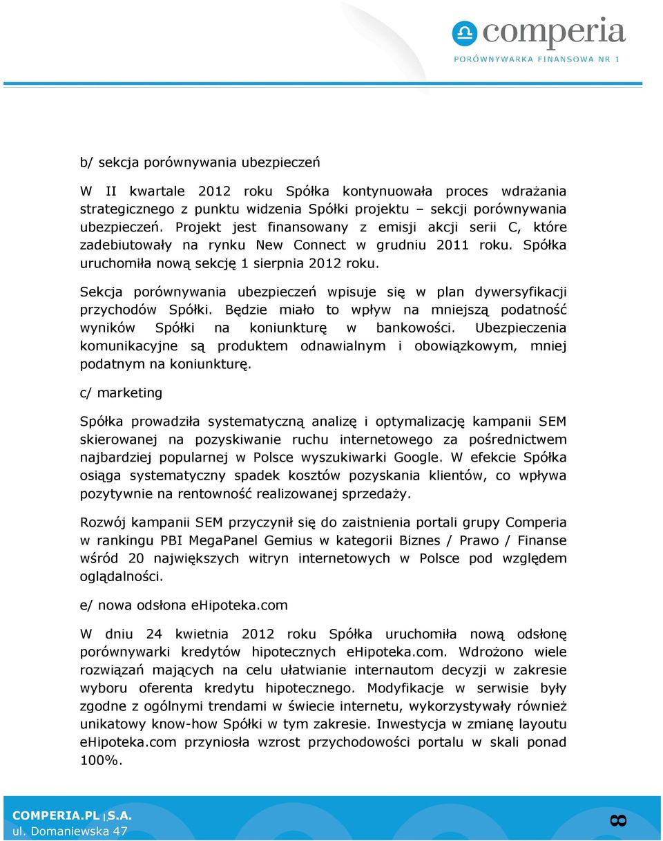 Sekcja porównywania ubezpieczeń wpisuje się w plan dywersyfikacji przychodów Spółki. Będzie miało to wpływ na mniejszą podatność wyników Spółki na koniunkturę w bankowości.