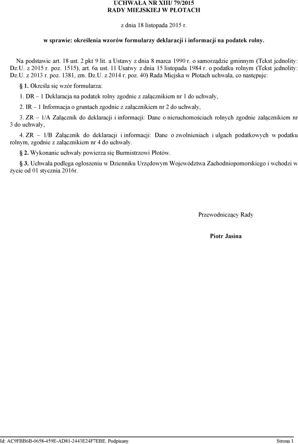 poz. 1381 zm. Dz.U. z 2014 r. poz. 40) Rada Miejska w Płotach uchwala co następuje: 1. Określa się wzór formularza: 1. DR 1 Deklaracja na podatek rolny zgodnie z załącznikiem nr 1 do uchwały 2.