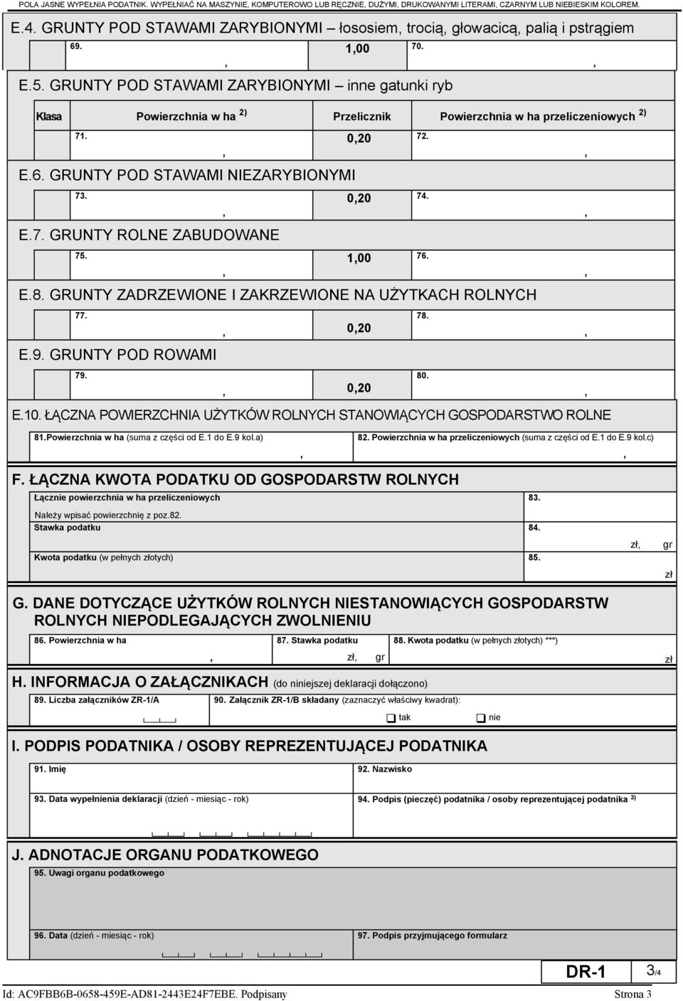 020 74. E.7. GRUNTY ROLNE ZABUDOWANE 75. 100 76. E.8. GRUNTY ZADRZEWIONE I ZAKRZEWIONE NA UŻYTKACH ROLNYCH 77. 020 78. E.9. GRUNTY POD ROWAMI 79. 020 80. E.10. ŁĄCZNA POWIERZCHNIA UŻYTKÓW ROLNYCH STANOWIĄCYCH GOSPODARSTWO ROLNE 81.