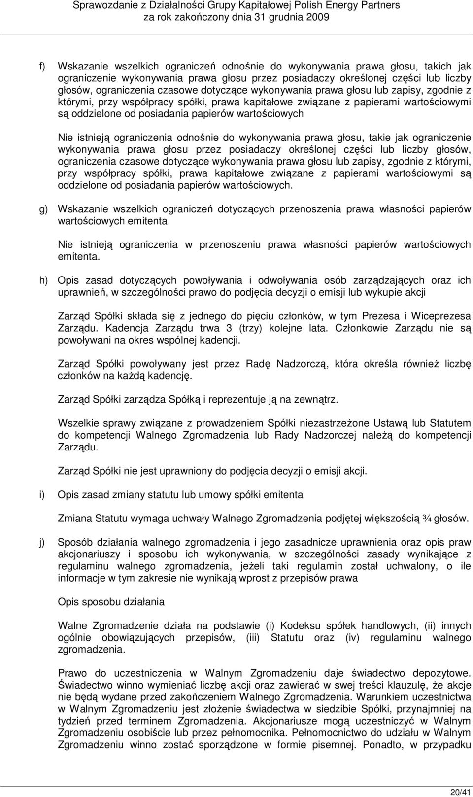 istnieją ograniczenia odnośnie do wykonywania prawa głosu, takie jak ograniczenie wykonywania prawa głosu przez posiadaczy określonej części lub liczby głosów, ograniczenia czasowe dotyczące