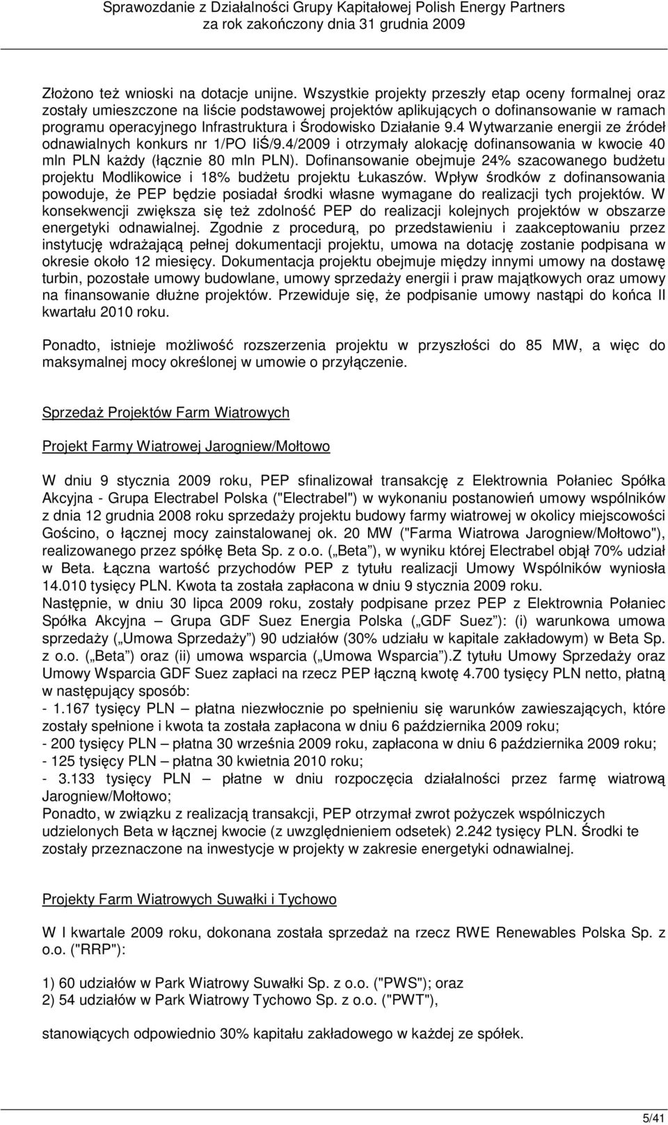 Działanie 9.4 Wytwarzanie energii ze źródeł odnawialnych konkurs nr 1/PO IiŚ/9.4/2009 i otrzymały alokację dofinansowania w kwocie 40 mln PLN kaŝdy (łącznie 80 mln PLN).