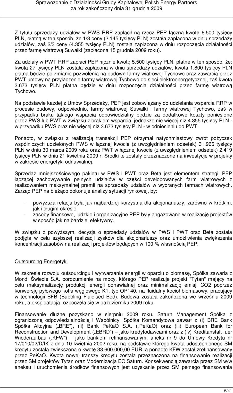 355 tysięcy PLN) została zapłacona w dniu rozpoczęcia działalności przez farmę wiatrową Suwałki (zapłacona 15 grudnia 2009 roku). Za udziały w PWT RRP zapłaci PEP łącznie kwotę 5.