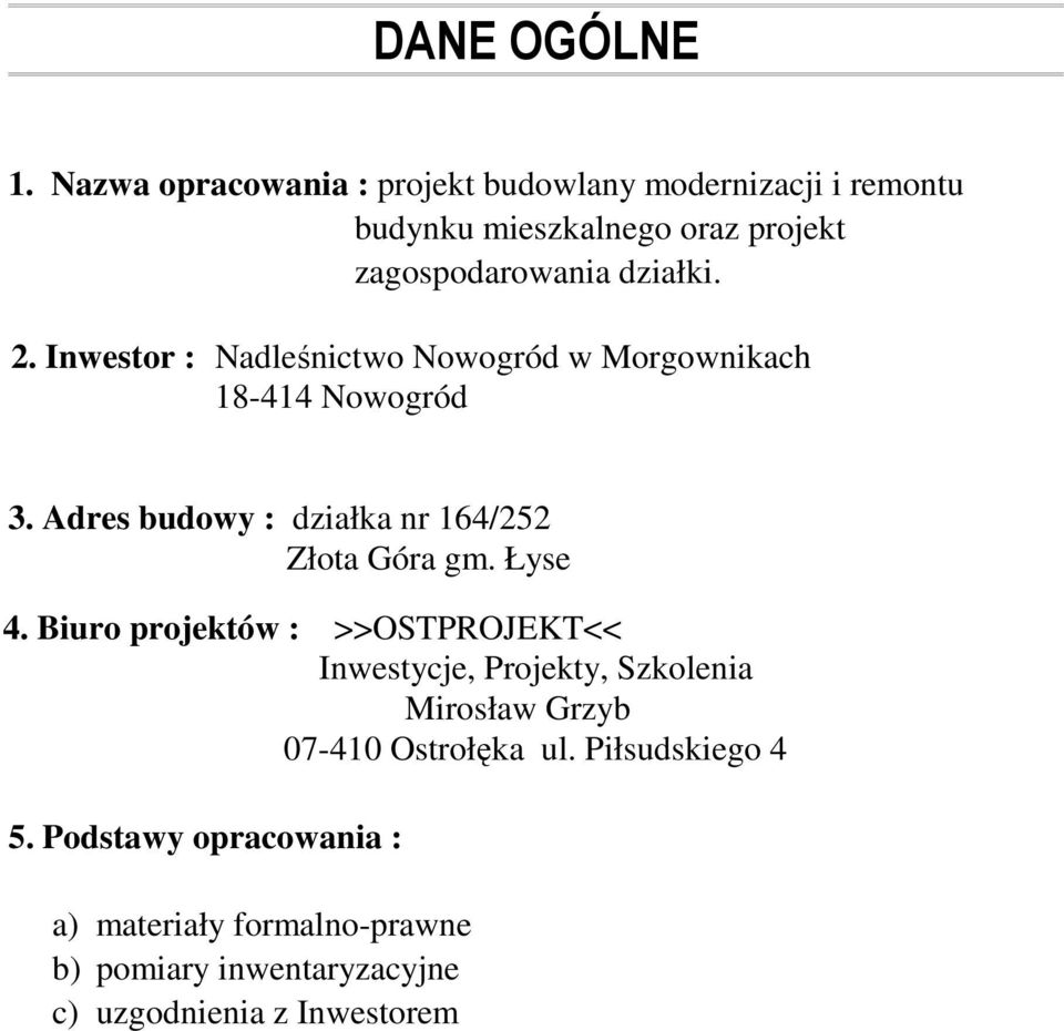 Inwestor : Nadleśnictwo Nowogród w Morgownikach 18-414 Nowogród 3. Adres budowy : działka nr 164/252 Złota Góra gm. Łyse 4.