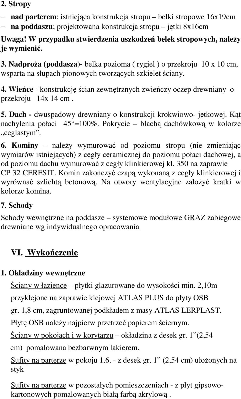 NadproŜa (poddasza)- belka pozioma ( rygiel ) o przekroju 10 x 10 cm, wsparta na słupach pionowych tworzących szkielet ściany. 4.