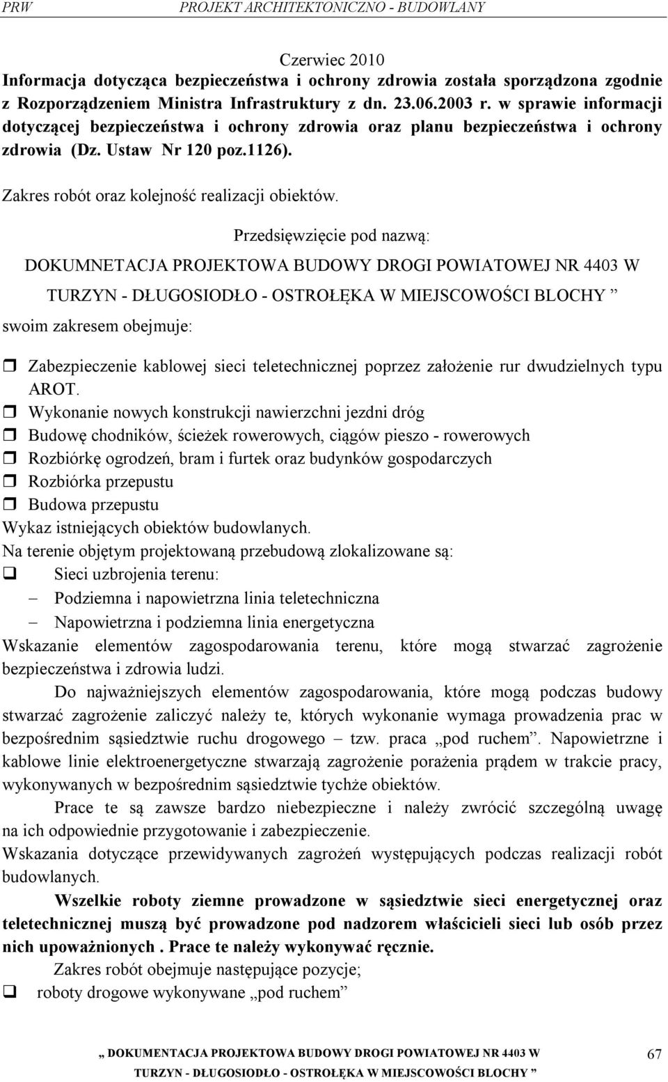 Przedsięwzięcie pod nazwą: DOKUMNETACJA PROJEKTOWA BUDOWY DROGI POWIATOWEJ NR 4403 W swoim zakresem obejmuje: Zabezpieczenie kablowej sieci teletechnicznej poprzez założenie rur dwudzielnych typu