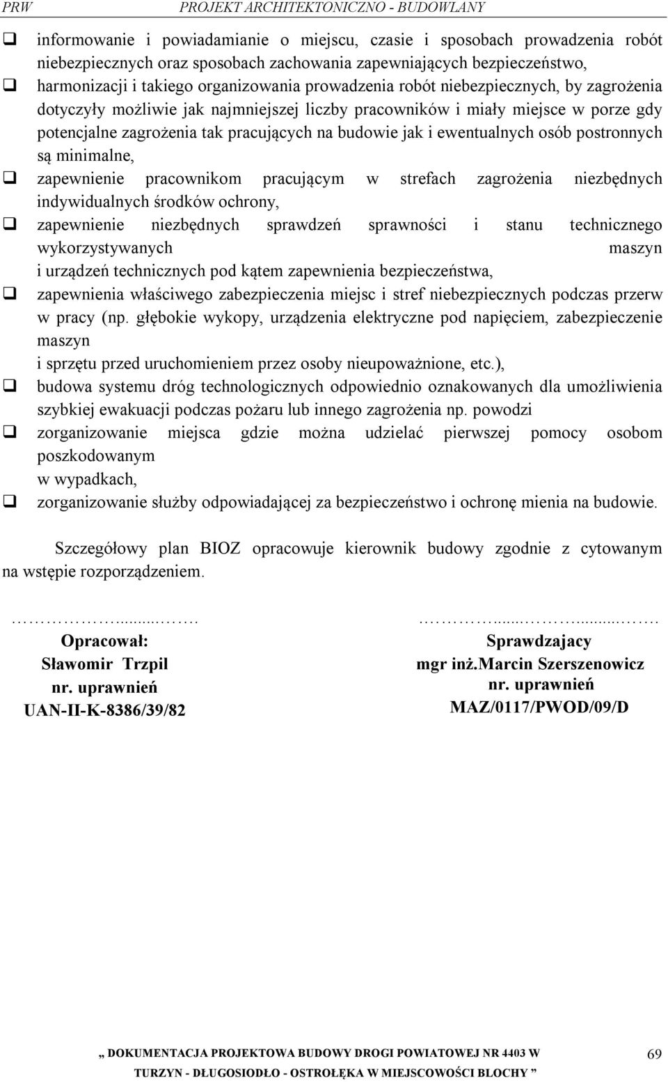 postronnych są minimalne, zapewnienie pracownikom pracującym w strefach zagrożenia niezbędnych indywidualnych środków ochrony, zapewnienie niezbędnych sprawdzeń sprawności i stanu technicznego