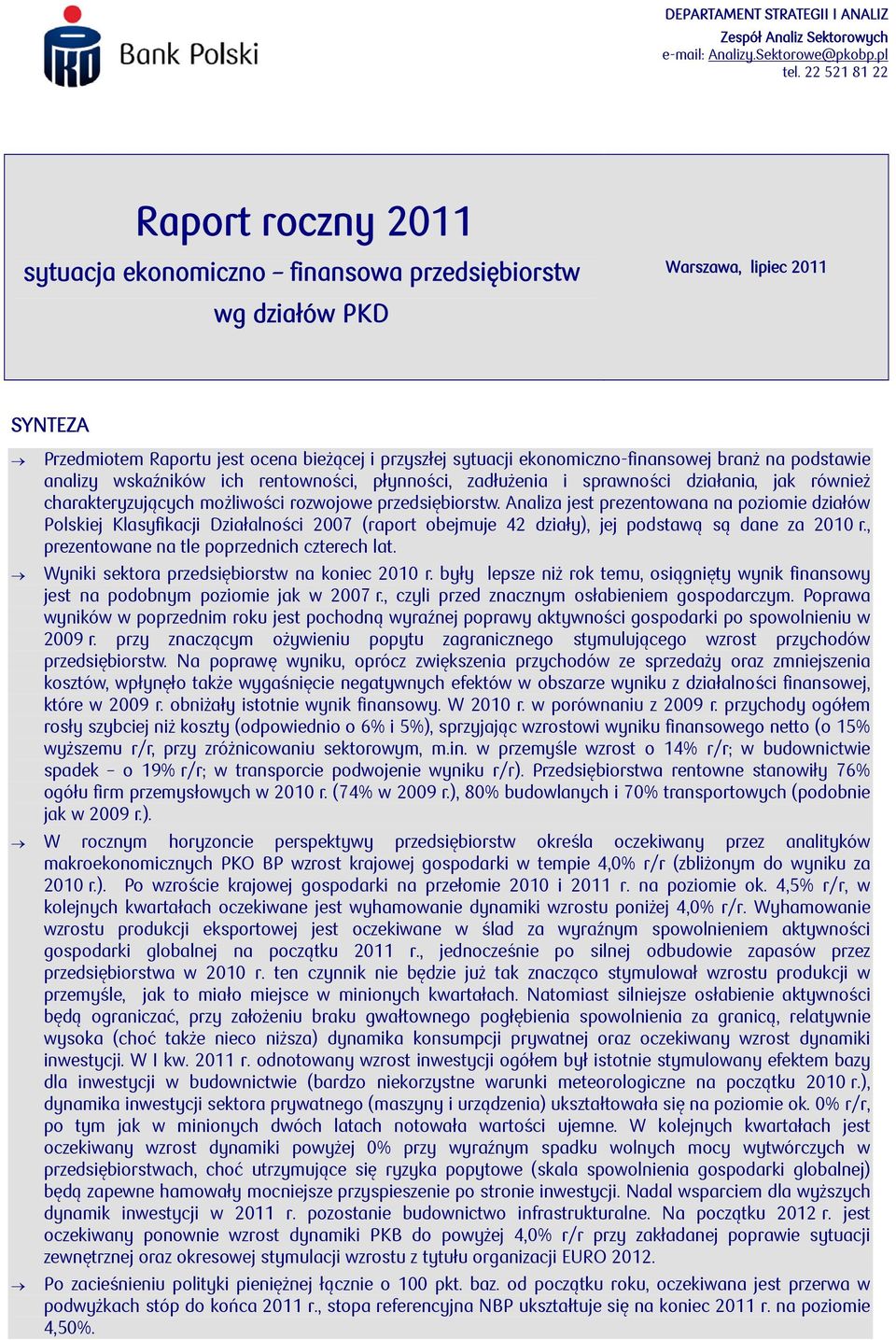 ekonomiczno-finansowej branż na podstawie analizy wskaźników ich rentowności, płynności, zadłużenia i sprawności działania, jak również charakteryzujących możliwości rozwojowe przedsiębiorstw.