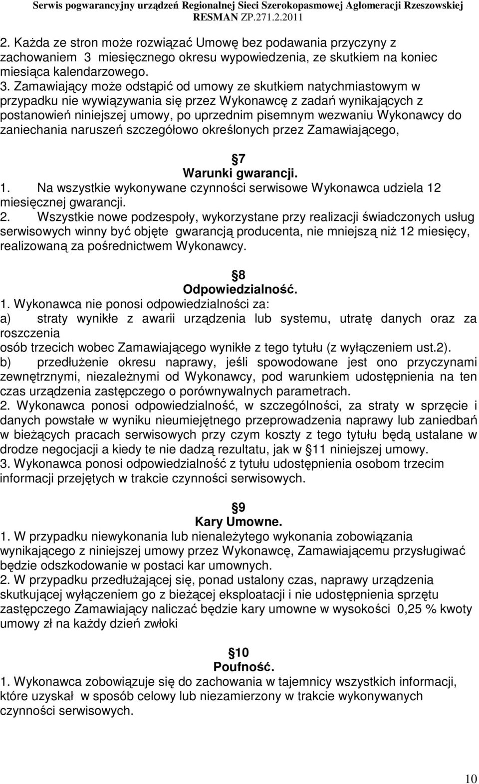 Zamawiający moŝe odstąpić od umowy ze skutkiem natychmiastowym w przypadku nie wywiązywania się przez Wykonawcę z zadań wynikających z postanowień niniejszej umowy, po uprzednim pisemnym wezwaniu