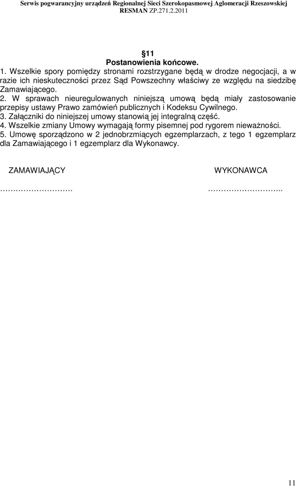 Zamawiającego. 2. W sprawach nieuregulowanych niniejszą umową będą miały zastosowanie przepisy ustawy Prawo zamówień publicznych i Kodeksu Cywilnego. 3.