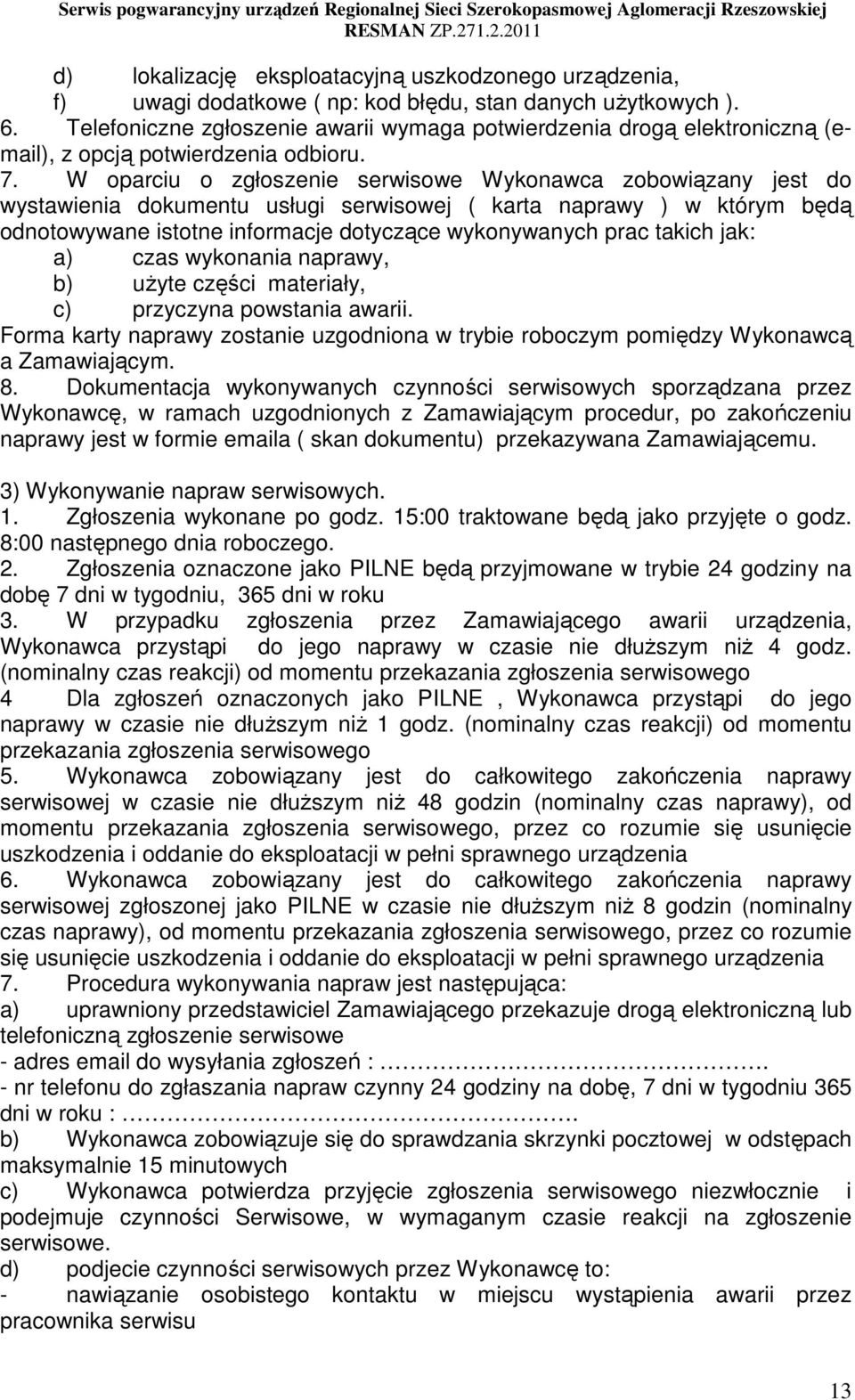 W oparciu o zgłoszenie serwisowe Wykonawca zobowiązany jest do wystawienia dokumentu usługi serwisowej ( karta naprawy ) w którym będą odnotowywane istotne informacje dotyczące wykonywanych prac