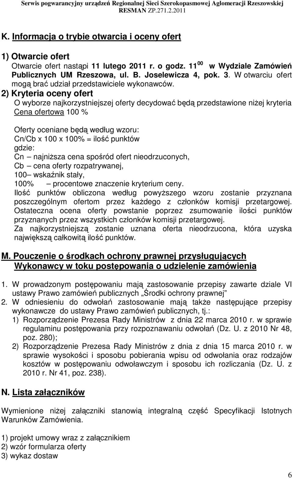 2) Kryteria oceny ofert O wyborze najkorzystniejszej oferty decydować będą przedstawione niŝej kryteria Cena ofertowa 100 % Oferty oceniane będą według wzoru: Cn/Cb x 100 x 100% = ilość punktów