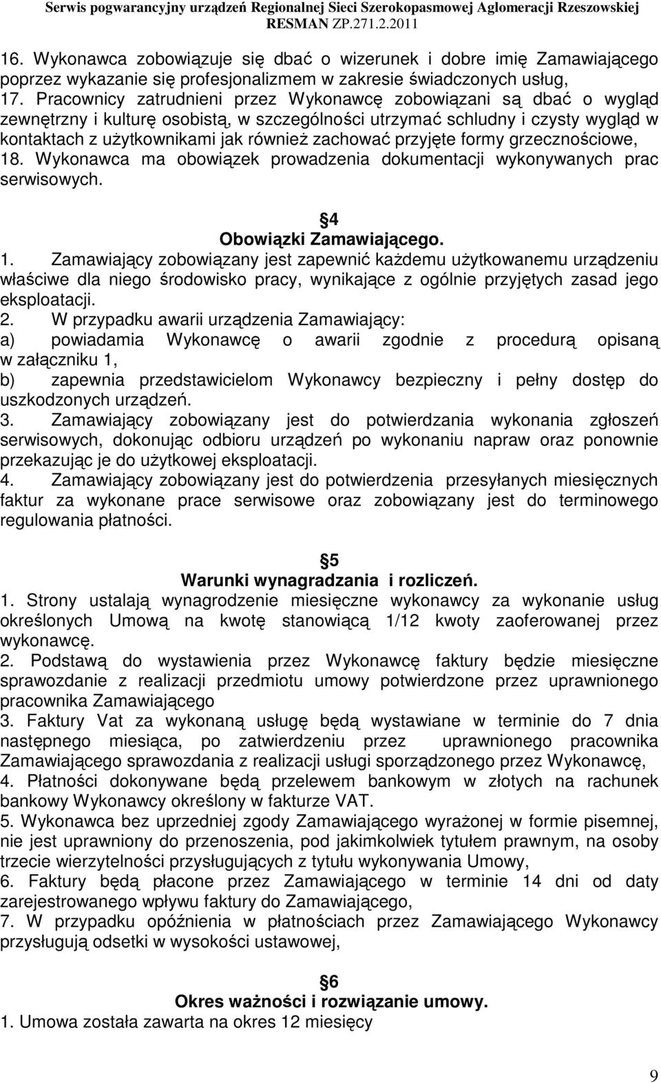 przyjęte formy grzecznościowe, 18. Wykonawca ma obowiązek prowadzenia dokumentacji wykonywanych prac serwisowych. 4 Obowiązki Zamawiającego. 1. Zamawiający zobowiązany jest zapewnić kaŝdemu uŝytkowanemu urządzeniu właściwe dla niego środowisko pracy, wynikające z ogólnie przyjętych zasad jego eksploatacji.