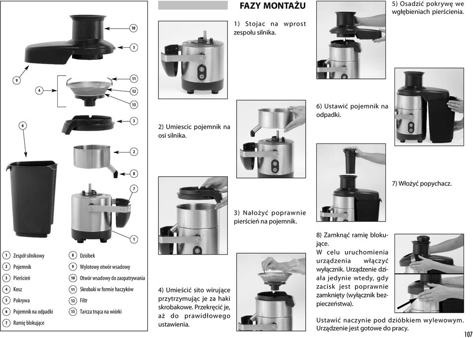 1 2 3 4 5 6 7 Zespół silnikowy Pojemnik Pierścień Kosz Pokrywa Pojemnik na odpadki Ramię blokujące 8 9 10 11 12 13 Dzióbek Wylotowy otwór wsadowy Otwór wsadowy do zaopatrywania Skrobaki w formie