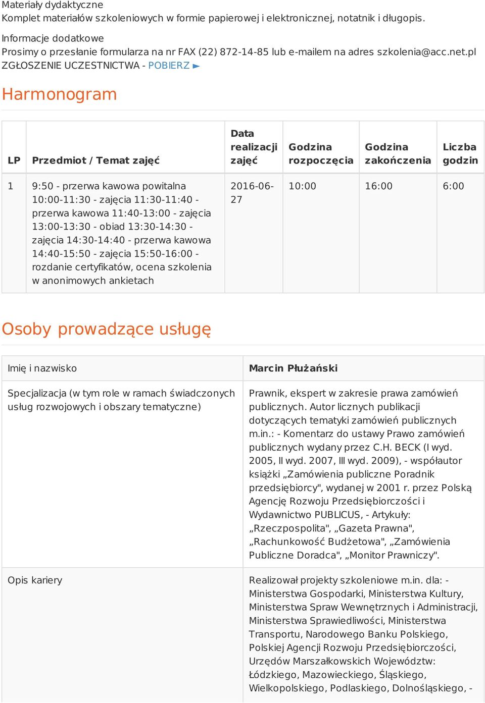 pl ZGŁOSZENIE UCZESTNICTWA - POBIERZ Harmonogram LP Przedmiot / Temat zajęć Data realizacji zajęć Godzina rozpoczęcia Godzina zakończenia Liczba godzin 1 9:50 - przerwa kawowa powitalna 10:00-11:30 -