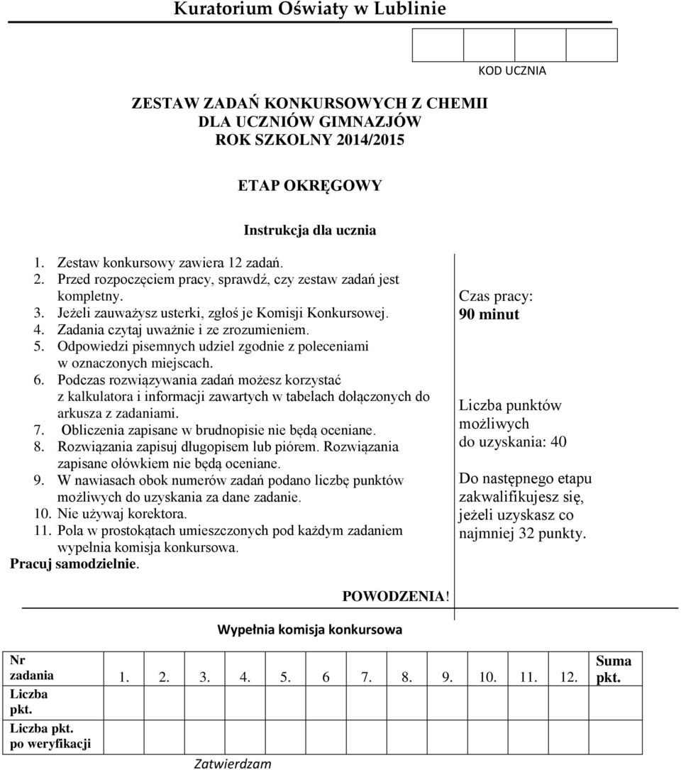 Podczas rozwiązywania zadań możesz korzystać z kalkulatora i informacji zawartych w tabelach dołączonych do arkusza z zadaniami. 7. Obliczenia zapisane w brudnopisie nie będą oceniane. 8.