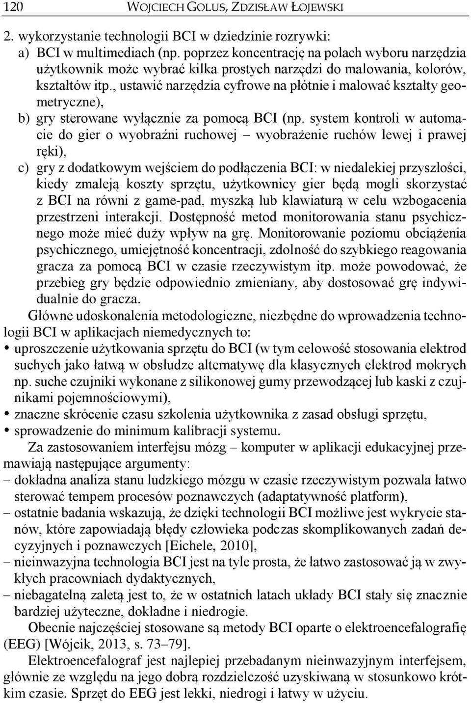 , ustawić narzędzia cyfrowe na płótnie i malować kształty geometryczne), b) gry sterowane wyłącznie za pomocą BCI (np.