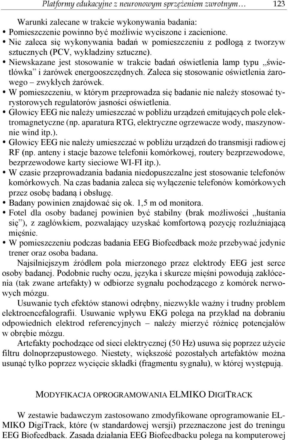 Niewskazane jest stosowanie w trakcie badań oświetlenia lamp typu świetlówka i żarówek energooszczędnych. Zaleca się stosowanie oświetlenia żarowego zwykłych żarówek.