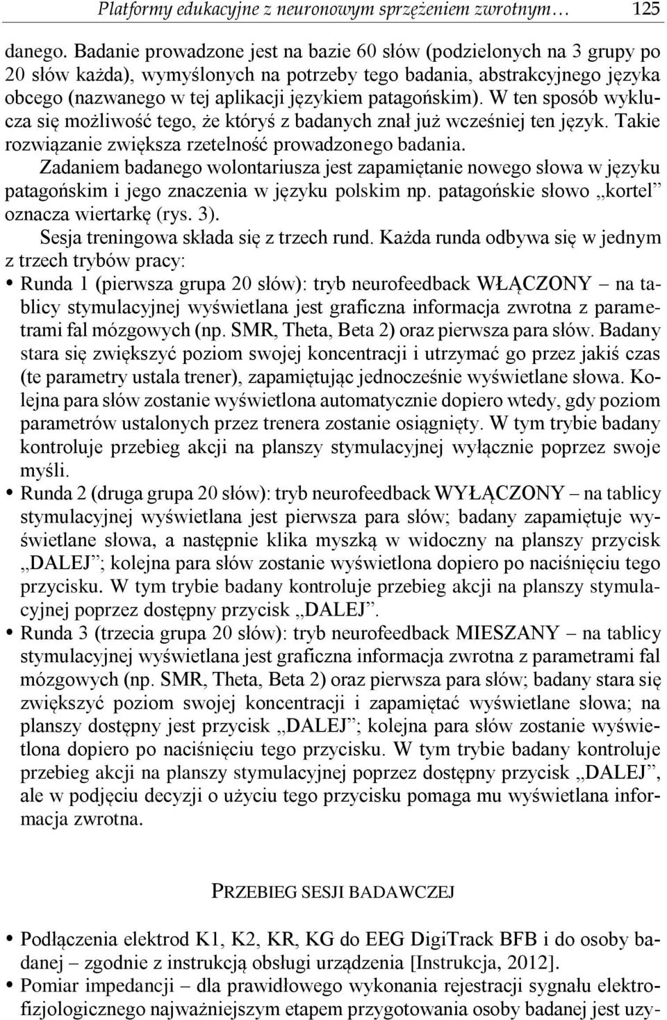 patagońskim). W ten sposób wyklucza się możliwość tego, że któryś z badanych znał już wcześniej ten język. Takie rozwiązanie zwiększa rzetelność prowadzonego badania.