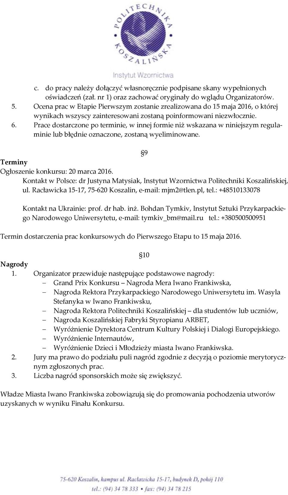 Prace dostarczone po terminie, w innej formie niż wskazana w niniejszym regulaminie lub błędnie oznaczone, zostaną wyeliminowane. 9 Terminy Ogłoszenie konkursu: 20 marca 2016.