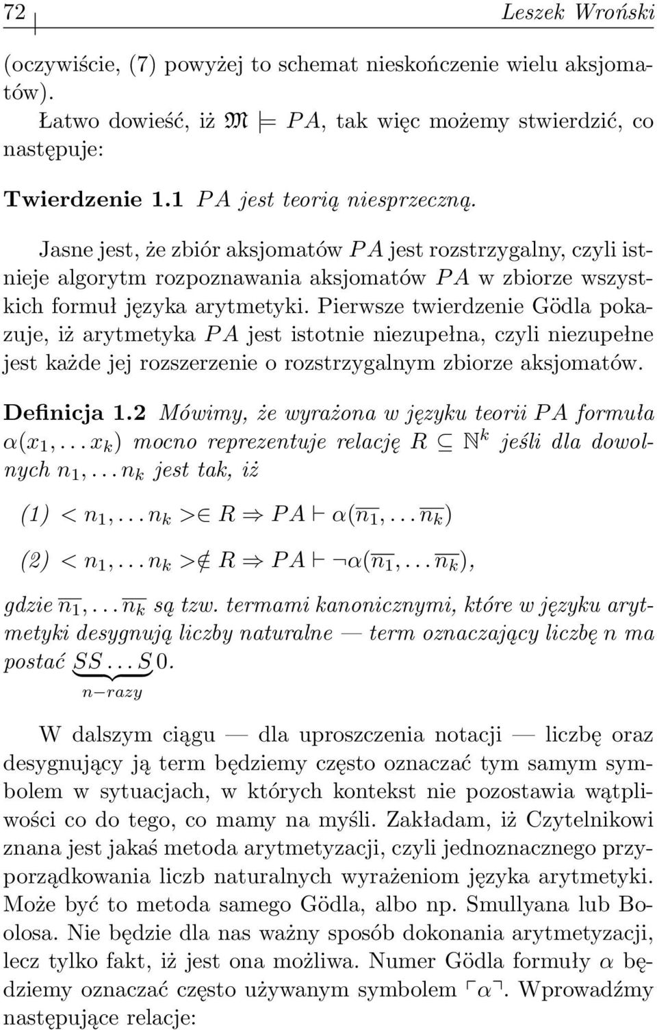 Pierwsze twierdzenie Gödla pokazuje, iż arytmetyka P A jest istotnie niezupełna, czyli niezupełne jest każde jej rozszerzenie o rozstrzygalnym zbiorze aksjomatów. Definicja 1.