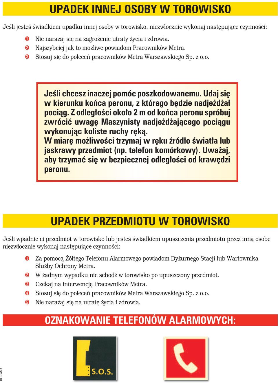 Udaj się w kierunku końca peronu, z którego będzie nadjeżdżał pociąg. Z odległości około 2 m od końca peronu spróbuj zwrócić uwagę Maszynisty nadjeżdżającego pociągu wykonując koliste ruchy ręką.