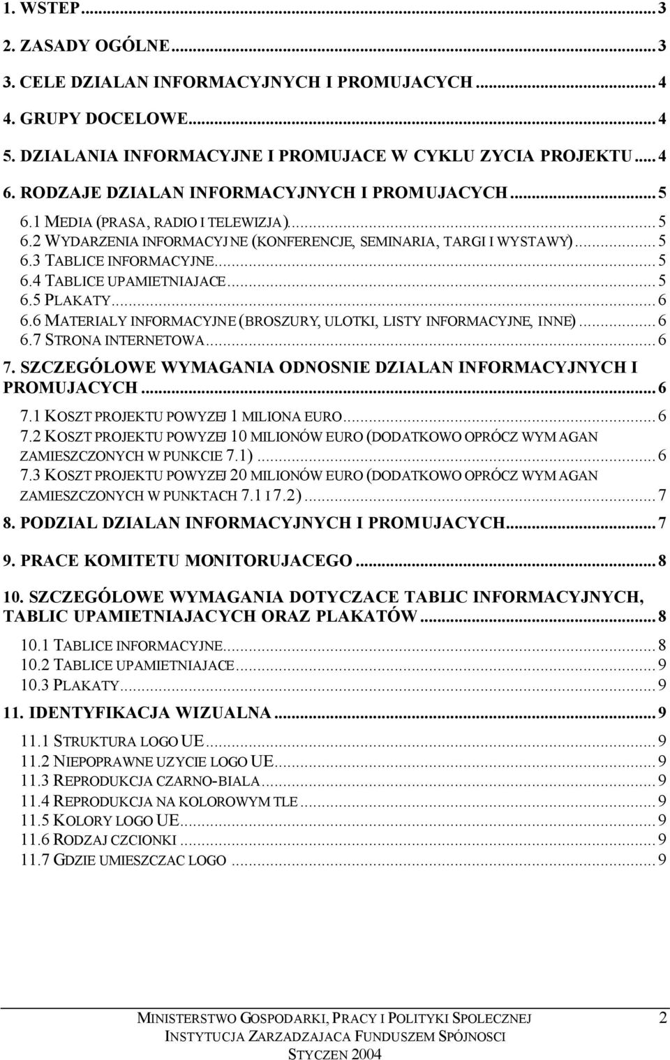 ..5 6.5 PLAKATY...6 6.6 MATERIALY INFORMACYJNE (BROSZURY, ULOTKI, LISTY INFORMACYJNE, INNE)...6 6.7 STRONA INTERNETOWA...6 7. SZCZEGÓLOWE WYMAGANIA ODNOSNIE DZIALAN INFORMACYJNYCH I PROMUJACYCH...6 7.1 KOSZT PROJEKTU POWYZEJ 1 MILIONA EURO.