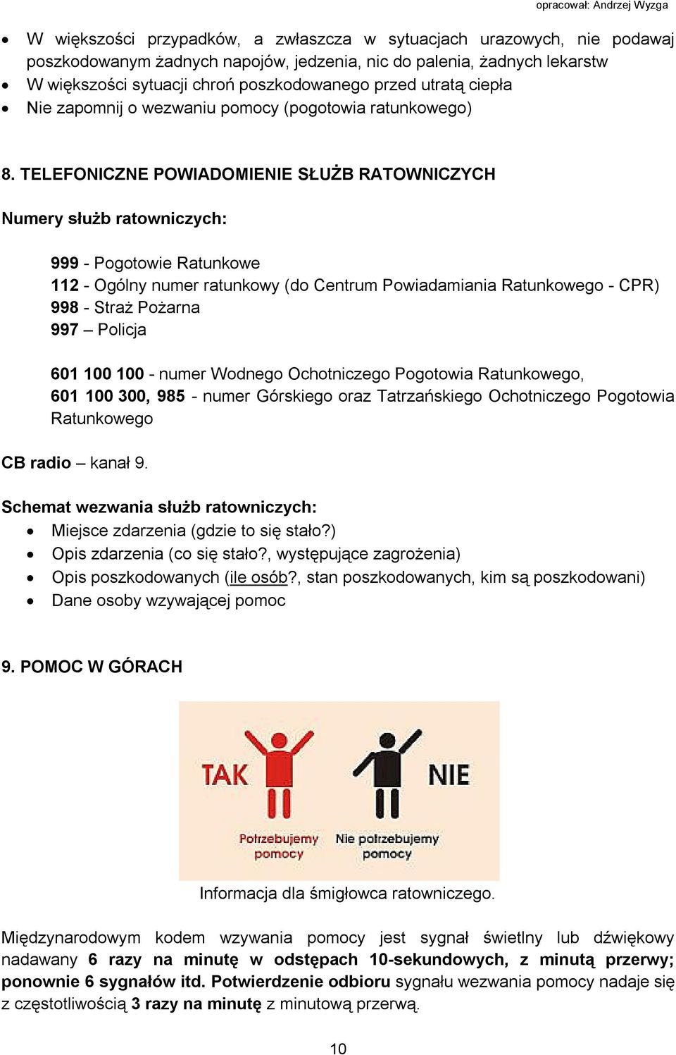 TELEFONICZNE POWIADOMIENIE SŁUŻB RATOWNICZYCH Numery służb ratowniczych: 999 - Pogotowie Ratunkowe 112 - Ogólny numer ratunkowy (do Centrum Powiadamiania Ratunkowego - CPR) 998 - Straż Pożarna 997