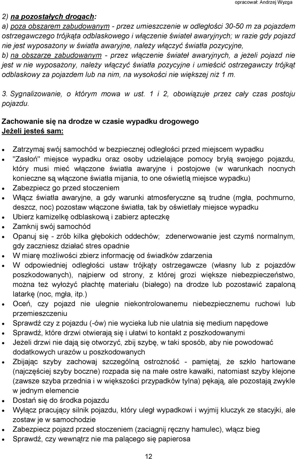 światła pozycyjne i umieścić ostrzegawczy trójkąt odblaskowy za pojazdem lub na nim, na wysokości nie większej niż 1 m. 3. Sygnalizowanie, o którym mowa w ust.