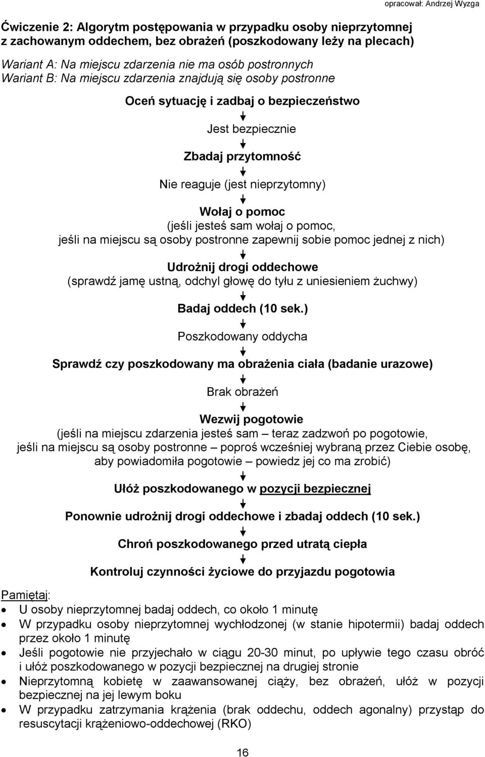 (jeśli jesteś sam wołaj o pomoc, jeśli na miejscu są osoby postronne zapewnij sobie pomoc jednej z nich) Udrożnij drogi oddechowe (sprawdź jamę ustną, odchyl głowę do tyłu z uniesieniem żuchwy) Badaj