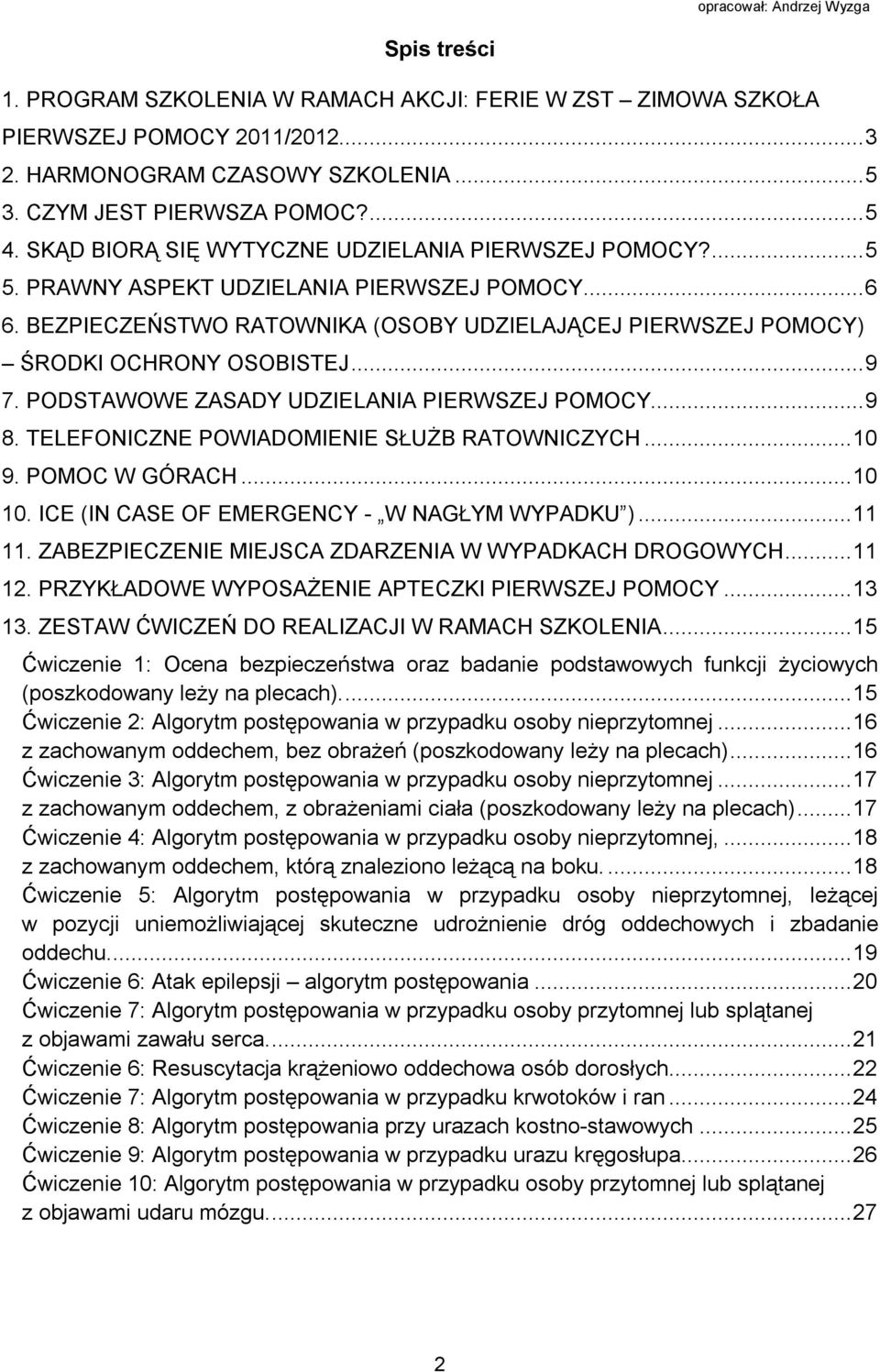 .. 9 7. PODSTAWOWE ZASADY UDZIELANIA PIERWSZEJ POMOCY... 9 8. TELEFONICZNE POWIADOMIENIE SŁUŻB RATOWNICZYCH... 10 9. POMOC W GÓRACH... 10 10. ICE (IN CASE OF EMERGENCY - W NAGŁYM WYPADKU )... 11 11.