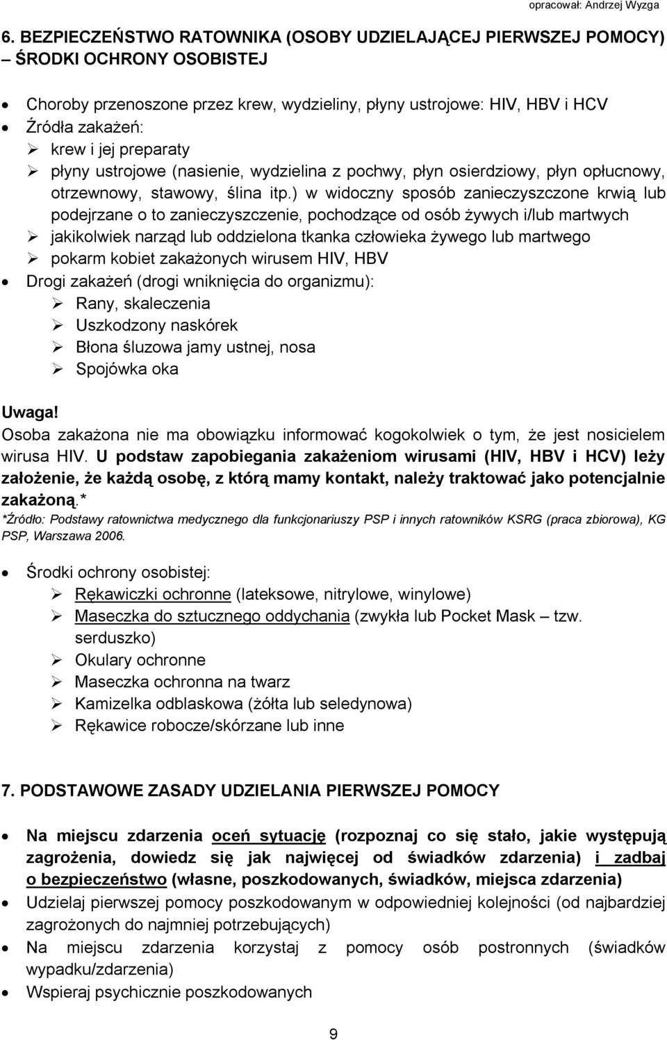 ) w widoczny sposób zanieczyszczone krwią lub podejrzane o to zanieczyszczenie, pochodzące od osób żywych i/lub martwych jakikolwiek narząd lub oddzielona tkanka człowieka żywego lub martwego pokarm