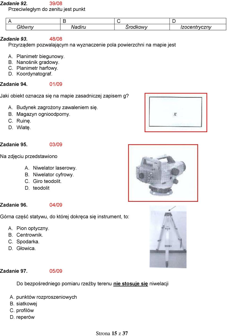 C. Ruinę. D. Wiatę. Zadanie 95. 03/09 Na zdjęciu przedstawiono A. Niwelator laserowy. B. Niwelator cyfrowy. C. Giro teodolit. D. teodolit Zadanie 96.