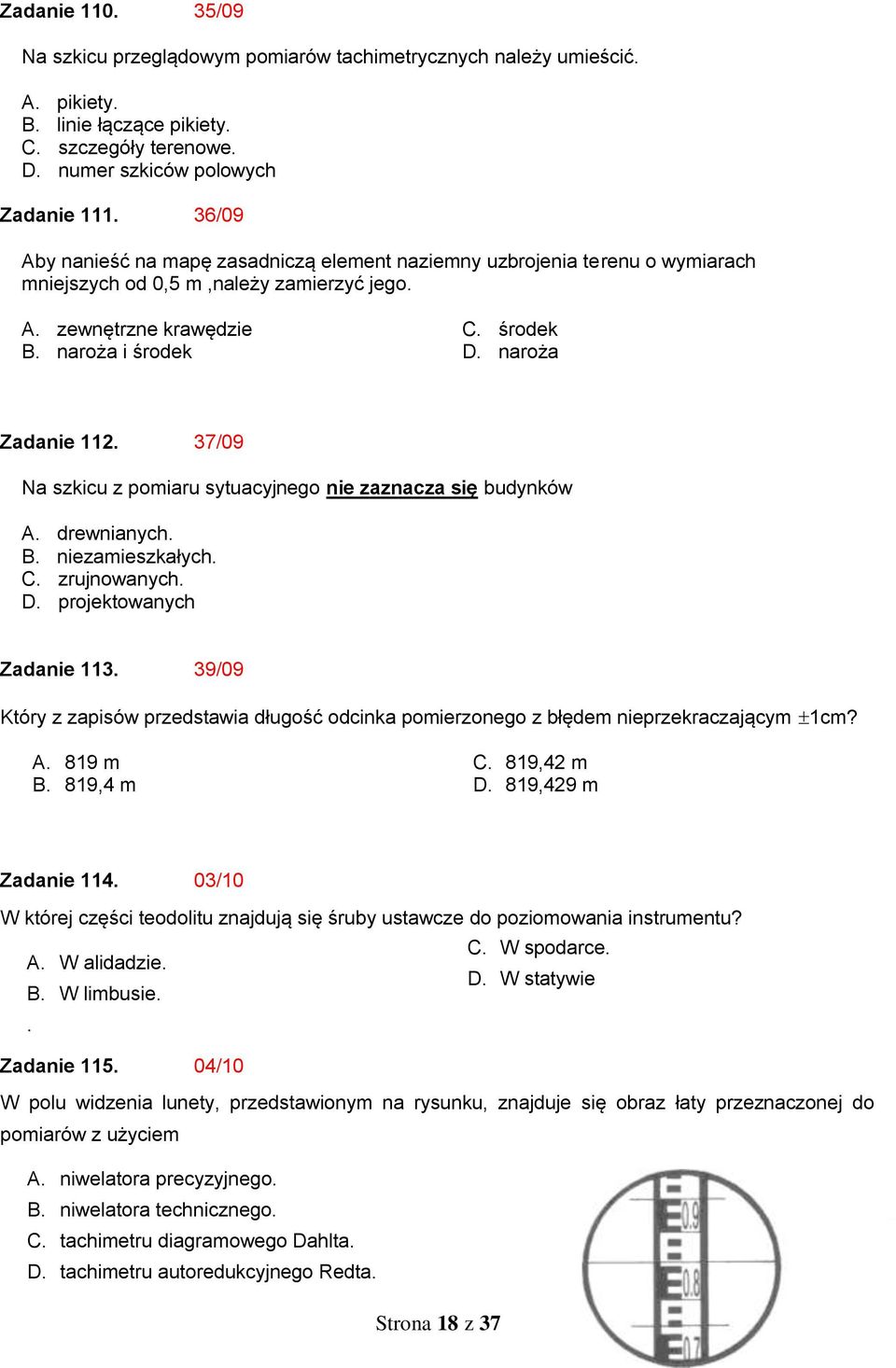 naroża Zadanie 112. 37/09 Na szkicu z pomiaru sytuacyjnego nie zaznacza się budynków A. drewnianych. B. niezamieszkałych. C. zrujnowanych. D. projektowanych Zadanie 113.