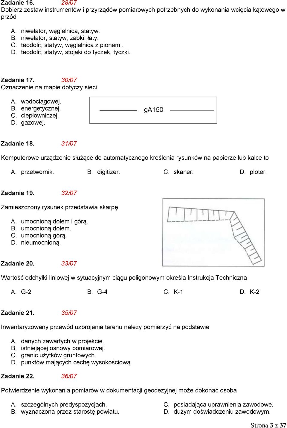 ga150 Zadanie 18. 31/07 Komputerowe urządzenie służące do automatycznego kreślenia rysunków na papierze lub kalce to A. przetwornik. B. digitizer. C. skaner. D. ploter. Zadanie 19.