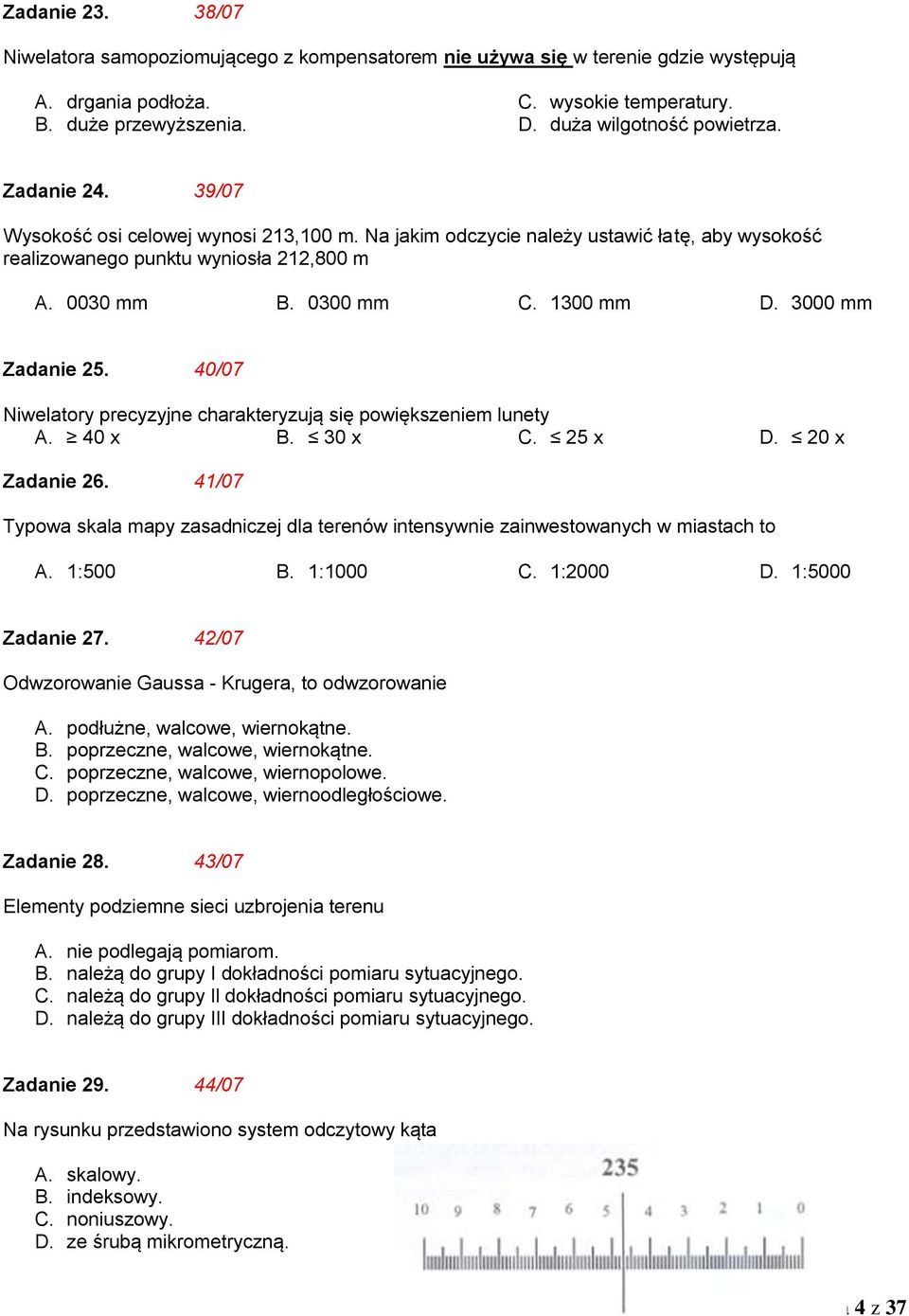 3000 mm Zadanie 25. 40/07 Niwelatory precyzyjne charakteryzują się powiększeniem lunety A. 40 x B. 30 x C. 25 x D. 20 x Zadanie 26.