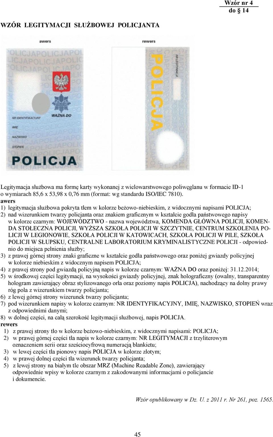 awers 1) legitymacja służbowa pokryta tłem w kolorze beżowo-niebieskim, z widocznymi napisami POLICJA; 2) nad wizerunkiem twarzy policjanta oraz znakiem graficznym w kształcie godła państwowego