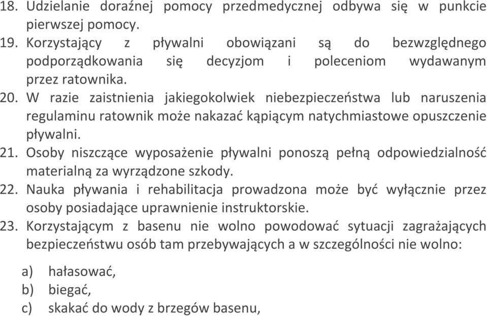 W razie zaistnienia jakiegokolwiek niebezpieczeństwa lub naruszenia regulaminu ratownik może nakazać kąpiącym natychmiastowe opuszczenie pływalni. 21.